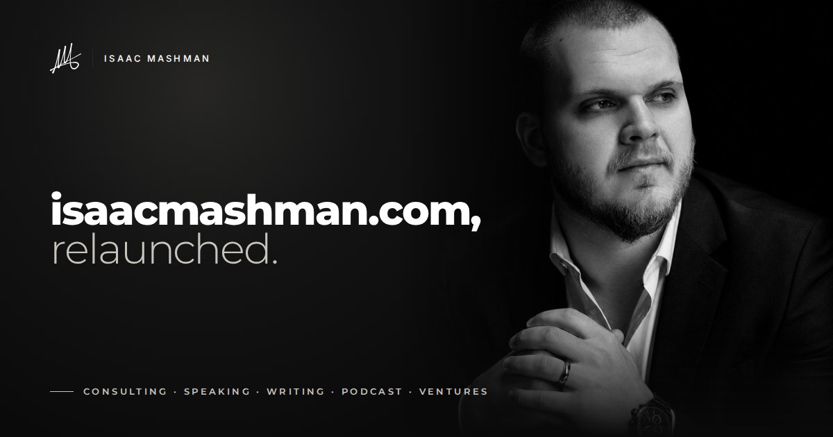 isaacmashman.com, relaunched: Isaac Mashman, with consulting, speaking, writing, podcast, and ventures